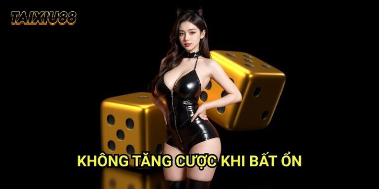 Không tăng cược khi bất ổn Tài xỉu 88: Chơi phòng thủ thông minh 6 Không tăng cược khi bất ổn Tài xỉu 88: Chơi phòng thủ thông minh