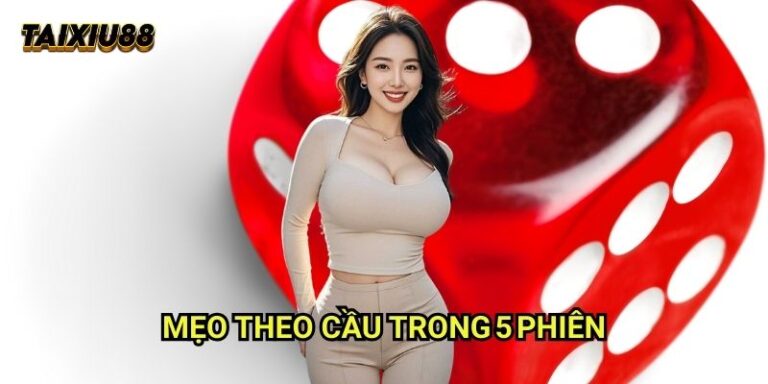 Mẹo theo cầu trong 5 phiên Tài xỉu 88: Phương pháp theo dõi ngắn hạn 6 Mẹo theo cầu trong 5 phiên Tài xỉu 88: Phương pháp theo dõi ngắn hạn